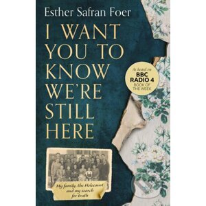 I Want You To Know We’re Still Here - Esther Safran Foer