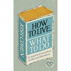 How to Live. What To Do. - Josh Cohen