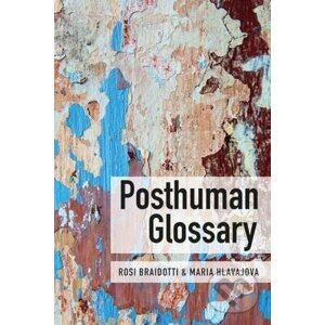 Posthuman Glossary - Rosi Braidotti, Maria Hlavajova