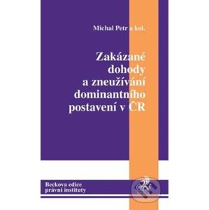 Zakázané dohody a zneužívání dominantního postavení v ČR - Michal Petr a kol.