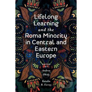 Lifelong Learning and the Roma Minority in Central and Eastern Europe - Andrea Óhidy, Katalin R. Forray