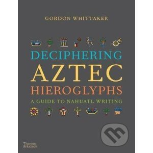 Deciphering Aztec Hieroglyphs - Gordon Whittaker