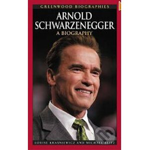 Arnold Schwarzenegger: A Biography - Louise Kraszniewicz, Michael Blitz