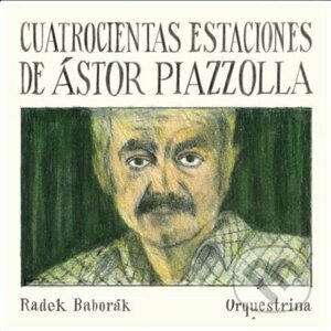 Radek Baborák Orquestrina: Quatrocientas Estaciones de Ástor Piazzolla - Radek Baborák Orquestrina