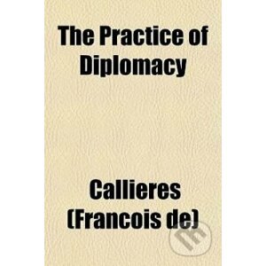 The Practice of Diplomacy - Franois de Callires