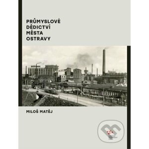 Průmyslové dědictví města Ostravy - Miloš Matěj