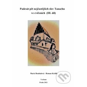 Padesát pět nejčastejších slov Tanachu ve cvičeních III. díl - Marie Roubalová, Roman Králik