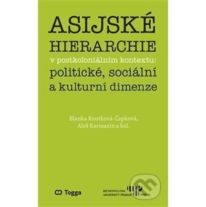 Asijské hierarchie v postkoloniálním kontextu: politické, sociální a kulturní dimenze - Aleš Karmazin, Blanka Knotková-Čapková
