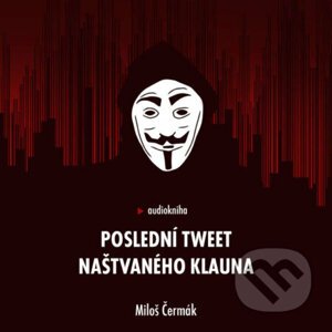 Poslední tweet naštvaného klauna - Miloš Čermák