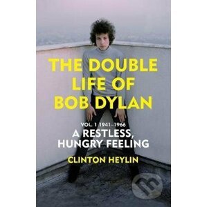 The Double Life of Bob Dylan - Clinton Heylin