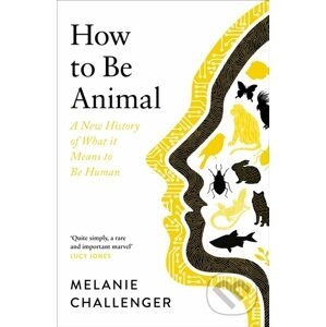 How To Be Animal - Melanie Challenger