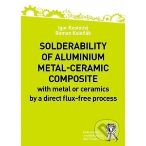 Solderability of aluminium metal-ceramic composite - Igor Kostolný, Roman Koleňák
