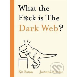 What the F*ck is The Dark Web? - Kit Eaton, JoAnna Wendel