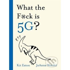 What the F*ck is 5G? - Kit Eaton, JoAnna Wendel