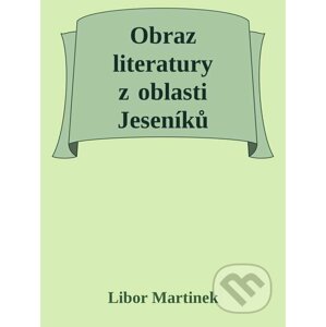 E-kniha Obraz literatury z oblasti Jeseníků - Libor Martinek