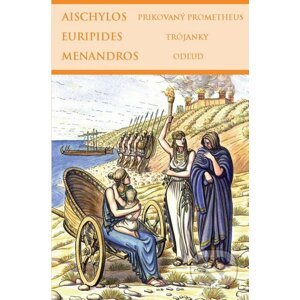 Prikovaný Prometheus, Trójanky, Odľud - Aischylos, Euripides, Menandros