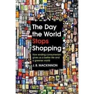 The Day the World Stops Shopping - J.B. MacKinnon
