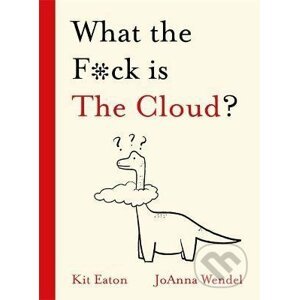 What the F*ck is The Cloud? - Kit Eaton, Joanna Wendel (ilustrátor)