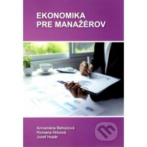 Ekonomika pre manažérov - Annamária Behúnová, Romana Hricová,Jozef Husár