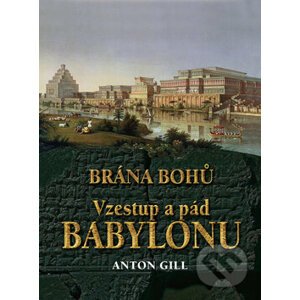 Vzestup a pád Babylonu - Brána bohů - Anton Gill