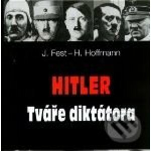 Hitler: Tváře diktátora - J. Fest, H. Hoffmann