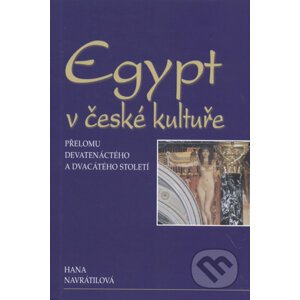 Egypt v české kultuře přelomu devatenáctého a dvacátého století - Hana Navrátilová