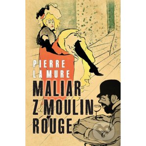 Maliar z Moulin Rouge - Pierre La Mure
