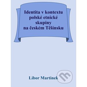 E-kniha Identita v kontextu polské etnické skupiny na českém Těšínsku - Libor Martinek