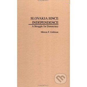Slovakia Since Independence: A Struggle for Democracy - Minton F. Goldman