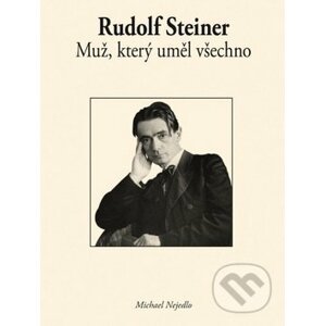 Rudolf Steiner: Muž, který uměl všechno - Michael Nejedlo
