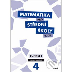Matematika pro střední školy 4.díl Průvodce pro učitele - M. Cizlerová, M. Zahradníček, A. Zahradníčková