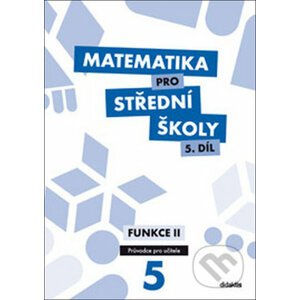 Matematika pro střední školy 5.díl Průvodce pro učitele - M. Cizlerová, Pavel Kozák, Rita Vémolová