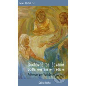Duchovné rozlišovanie podľa kresťanskej tradície - Peter Dufka