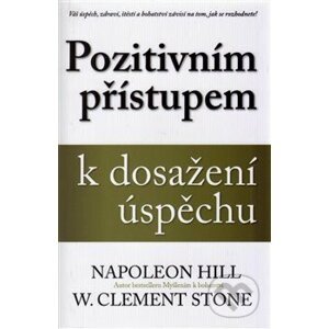 Pozitivním přístupem k dosažení úspěchu - W. Clement Stone, Napoleon Hill