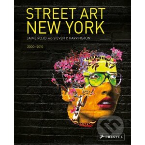 Street Art New York 2000-2010 - Jaime Rojo, Steven P. Harrington