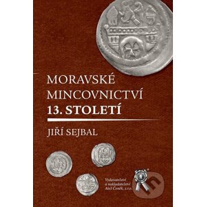 Moravské mincovnictví 13. století - Jiří Sejbal
