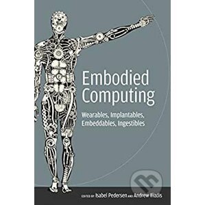 Embodied Computing: Wearables, Implantables, Embeddables, Ingestibles - Isabel Pedersen