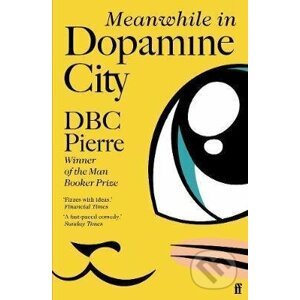 Meanwhile in Dopamine City - DBC Pierre