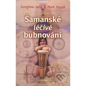 Šamanské léčivé bubnování - Junghee Jang, Mark Hosak