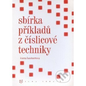 Sbírka příkladů z číslicové techniky - Ivana Kantnerová