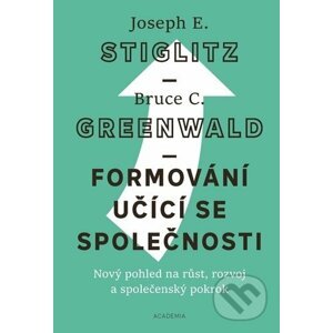 Formování učící se společnosti - Joseph E. Stiglitz, , Greenwald C. Bruce