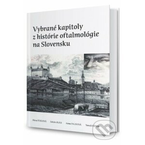 Vybrané kapitoly z histórie oftalmológie na Slovensku - Alena Furdová, Zoltán Oláh, Anna Falisová, Tomáš Stern