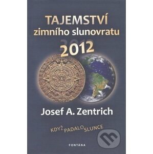 Tajemství zimního slunovratu 2012 - Josef A. Zentrich