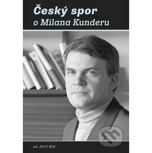 Český spor o Milana Kunderu - Jiří Kříž