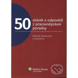 50 otázek a odpovědí z pracovněprávní poradny - Nataša Randlová a kolektív