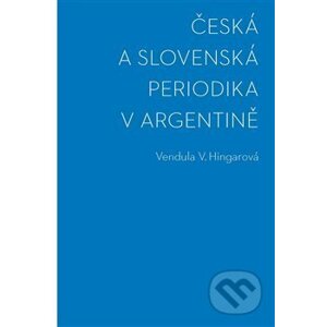 Česká a slovenská periodika v Argentině - Vendula Hingarová