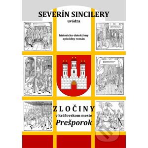 Zločiny v kráľovskom meste Prešporok - Severín Sincilery, Daniel J. Dančík