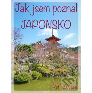 E-kniha Jak jsem poznal Japonsko - Petr Kučera