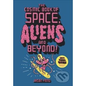 The Cosmic Book of Space, Aliens and Beyond - Jason Ford